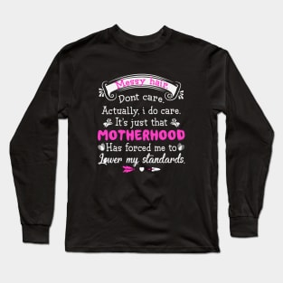 Messy Hair Dont Care Actually I Do Care It Is Just That Motherhood Has Forced Me To Lower My Standards Mother Long Sleeve T-Shirt